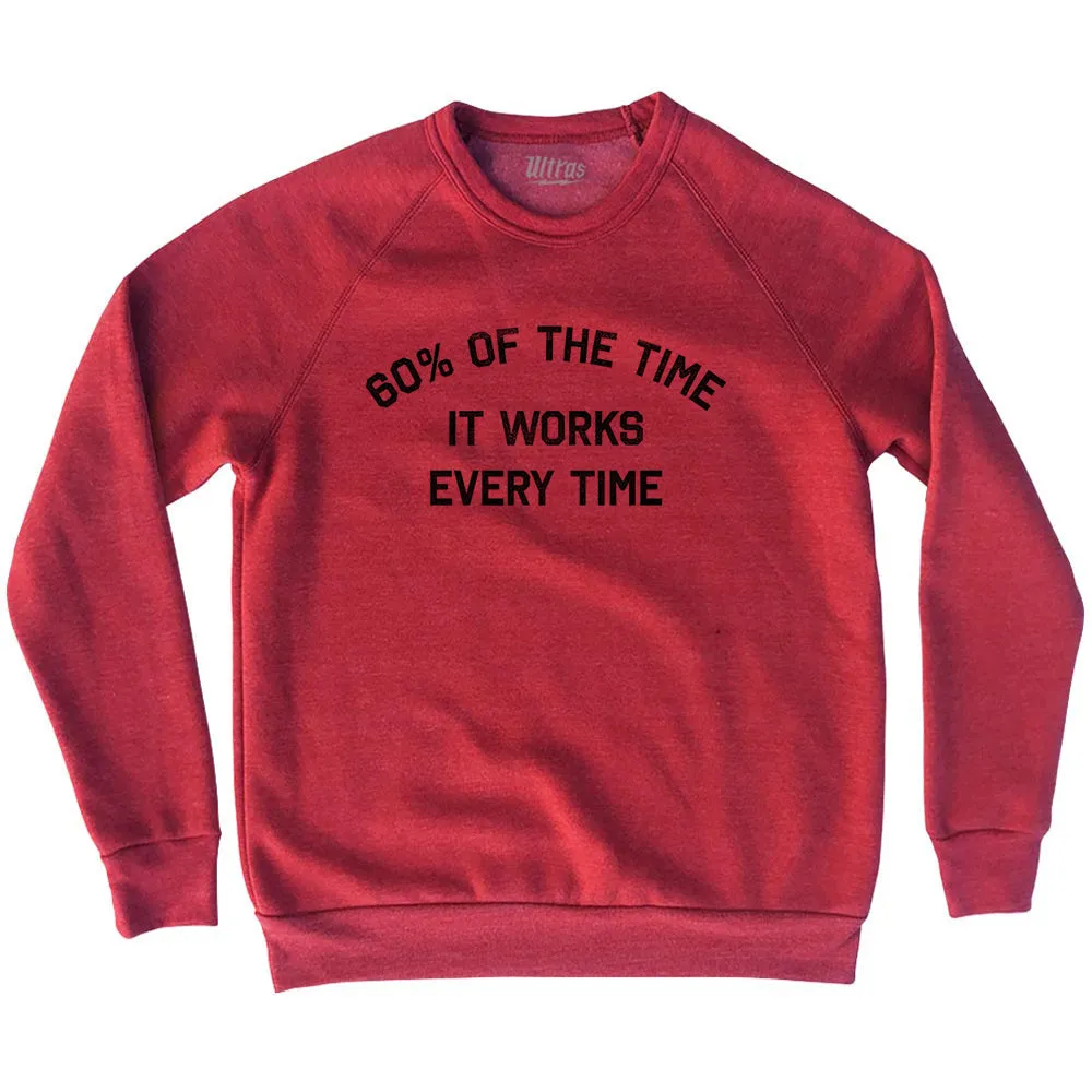 60% Of The Time It Works Every Time Adult Tri-Blend Sweatshirt