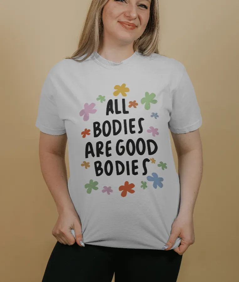 All Bodies Are Good Bodies - T-Shirt