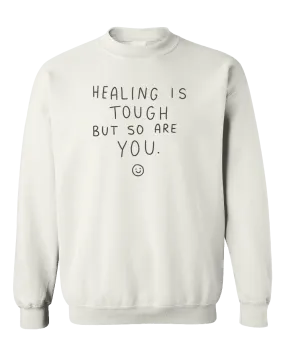 Healing Is Tough But So Are You - Sweatshirt