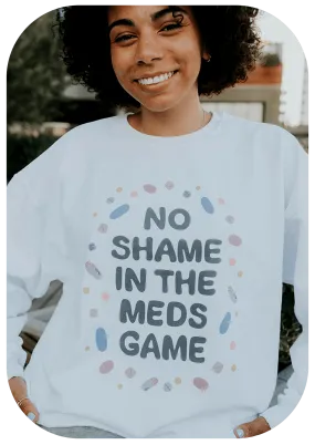 No Shame In The Meds Game - Sweatshirt