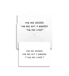 You Are Needed, You Are Not A Burden, You Are Loved - Greeting Card