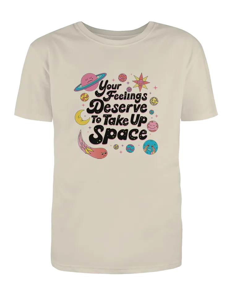 Your Feelings Deserve To Take Up Space - T-Shirt