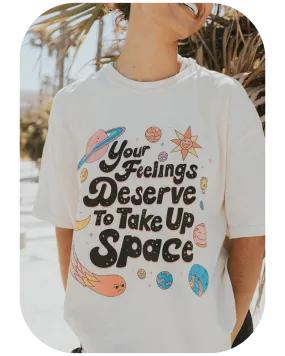 Your Feelings Deserve To Take Up Space - T-Shirt